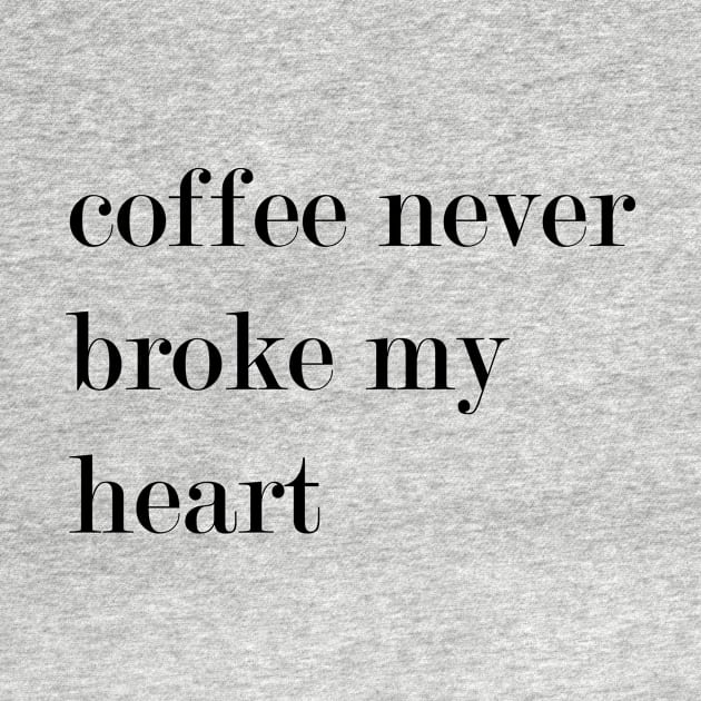 Coffee Never Broke My Heart. by Woozy Swag